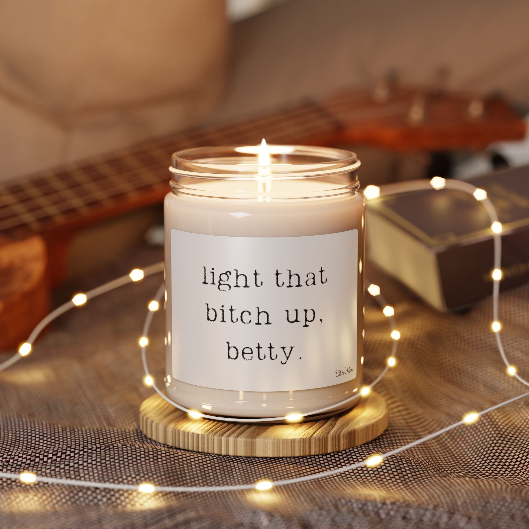 OkieMom Exclusive— "light that bitch up. Betty."  9 oz. Candle