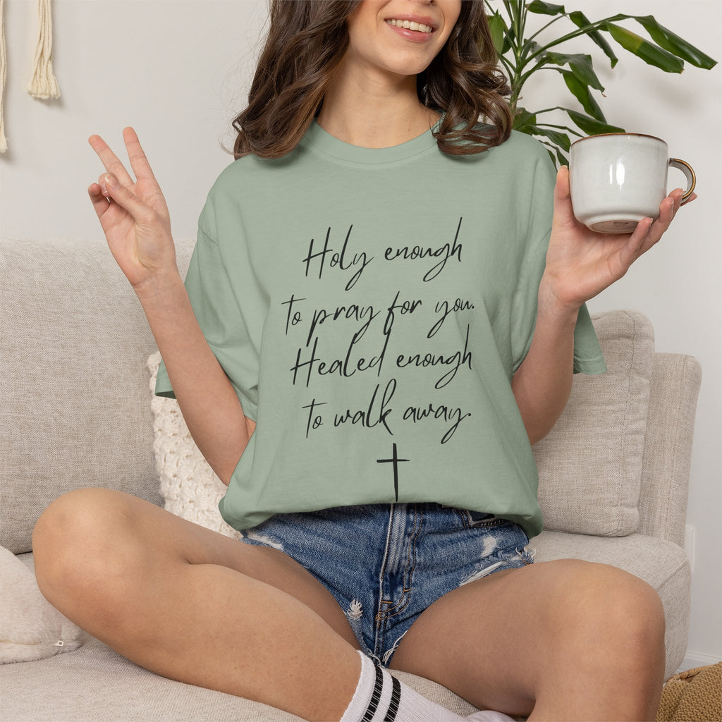 Christian Script T-Shirt – "Holy enough to pray for you, Healed enough to walk away"