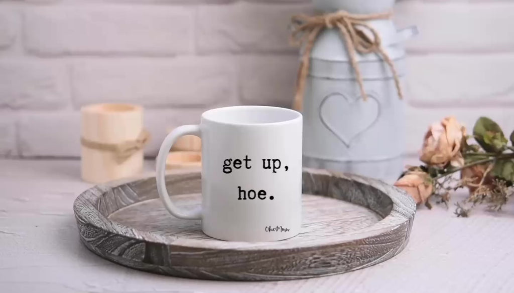 OkieMom Exclusive “Get Up, Hoe”  15oz White Coffee Mug